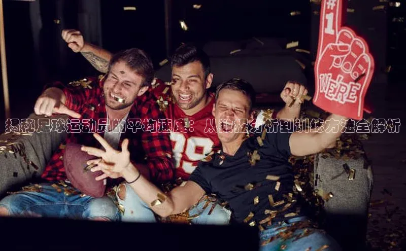 天富会员登录元隆雅图揭秘足球运动员的平均速度：从数据分析到训练方法全解析