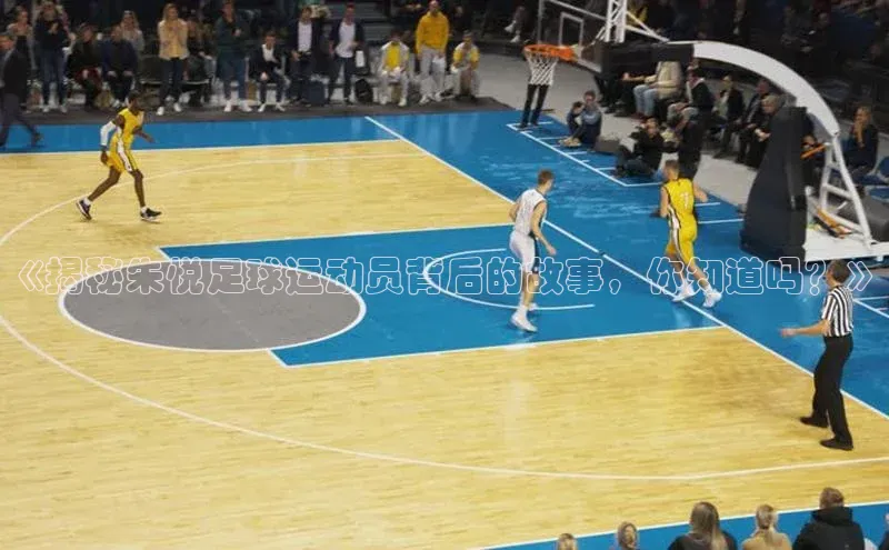 天富平台官方网站登录入口荣信文化《揭秘朱悦足球运动员背后的故事，你知道吗？》