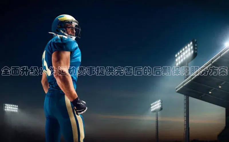 天富在线登录观星盘全面升级：为运动赛事提供完善后的后期保障服务方案