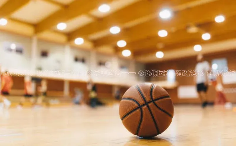 枪战竞技：现代军事与体育的完美融合——《枪战运动赛事系统》创新分析