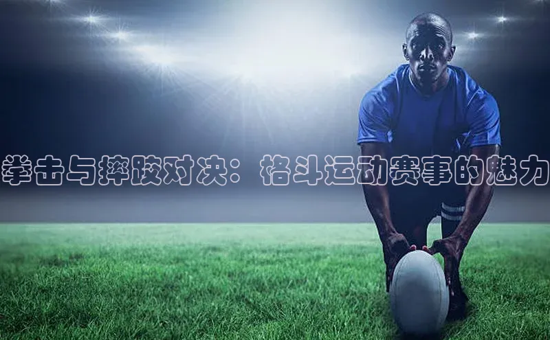 拳击与摔跤对决：格斗运动赛事的魅力