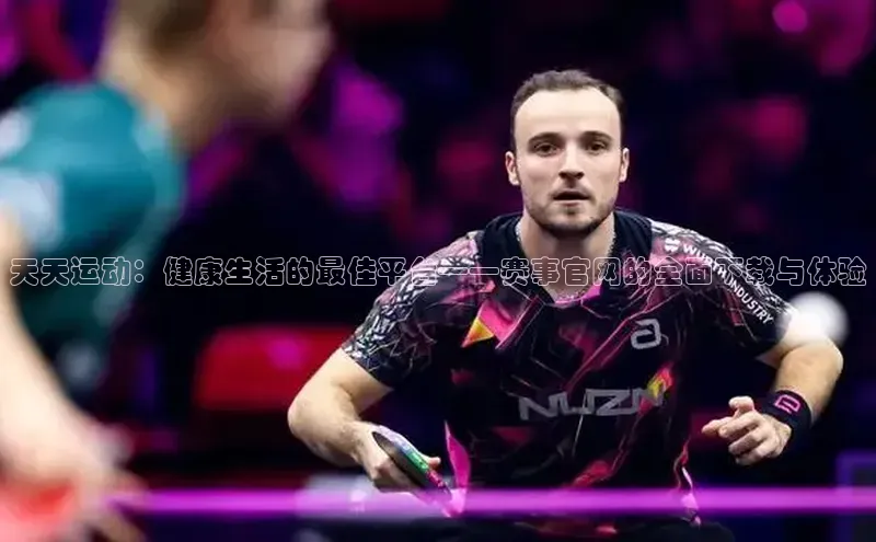天天运动：健康生活的最佳平台——赛事官网的全面下载与体验