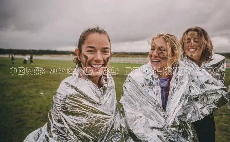 中国风采：2024年奥运会预热：展现卓越与激情的全新视角