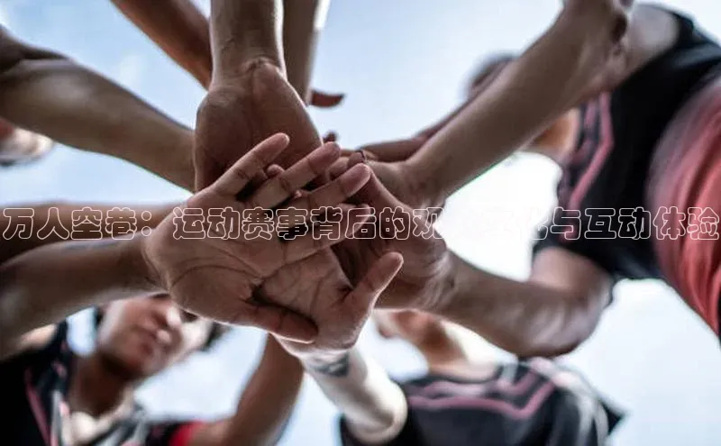 万人空巷：运动赛事背后的观众文化与互动体验