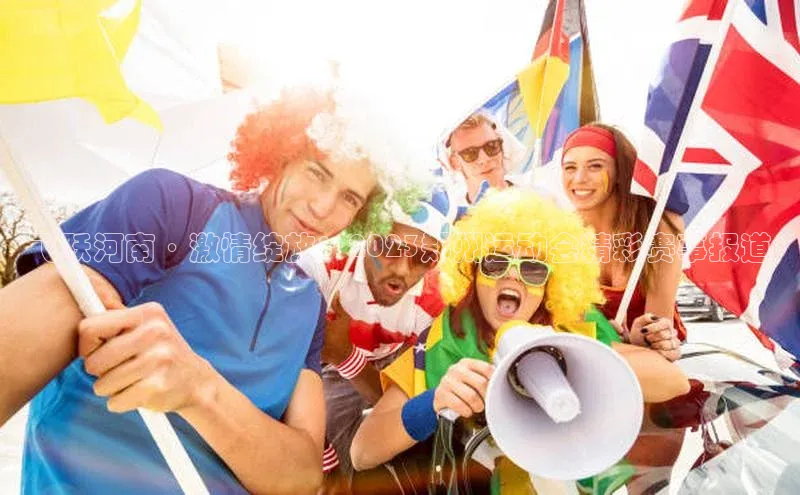 飞跃河南·激情绽放：2023郑州运动会精彩赛事报道