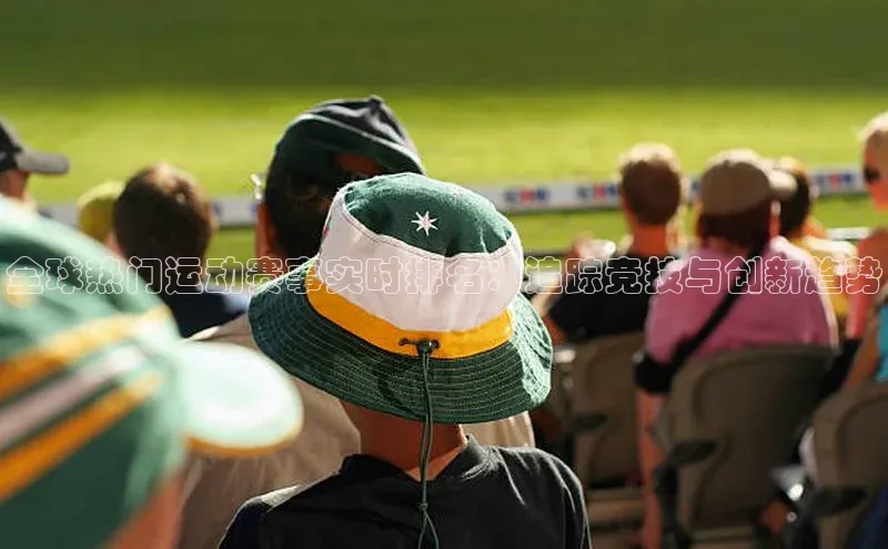 全球热门运动赛事实时排名：追踪竞技与创新趋势