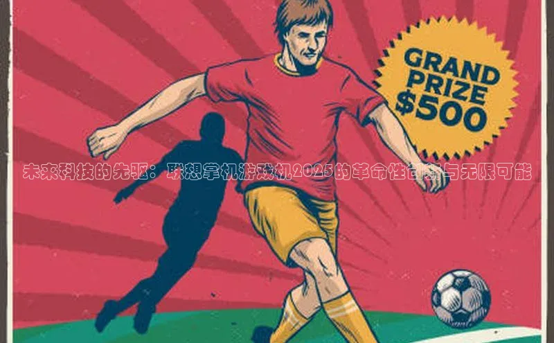 未来科技的先驱：联想掌机游戏机2025的革命性创新与无限可能